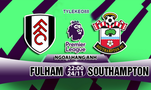 Nhận định Soi kèo Fulham vs Southampton